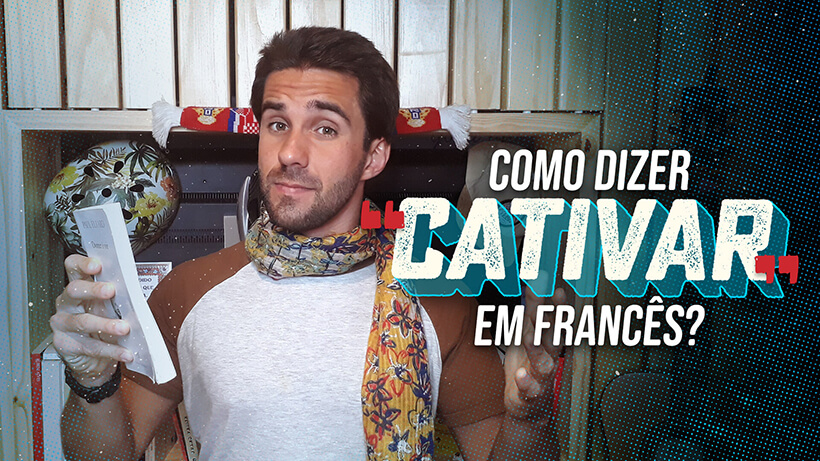 Como falar "cativar" em francês