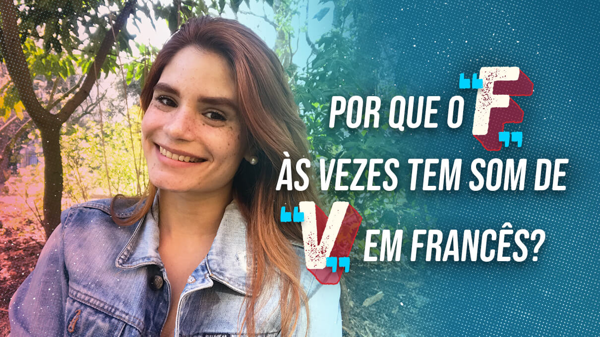 Por que o "F" às vezes tem som de "V" no francês?