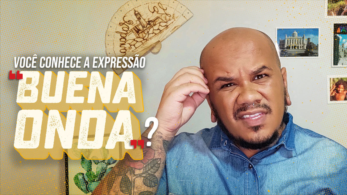 Você conhece a expressão “Buena onda”?