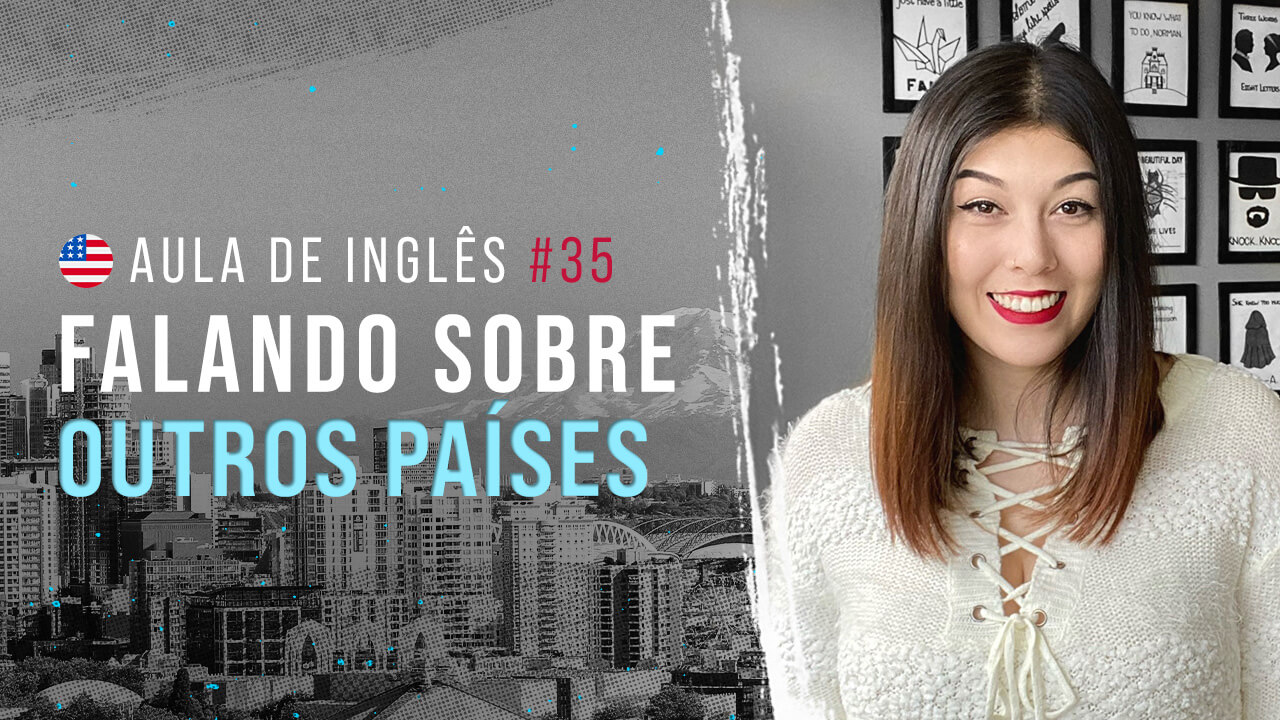 Aula de inglês #35: Aprenda a falar sobre outras nacionalidades