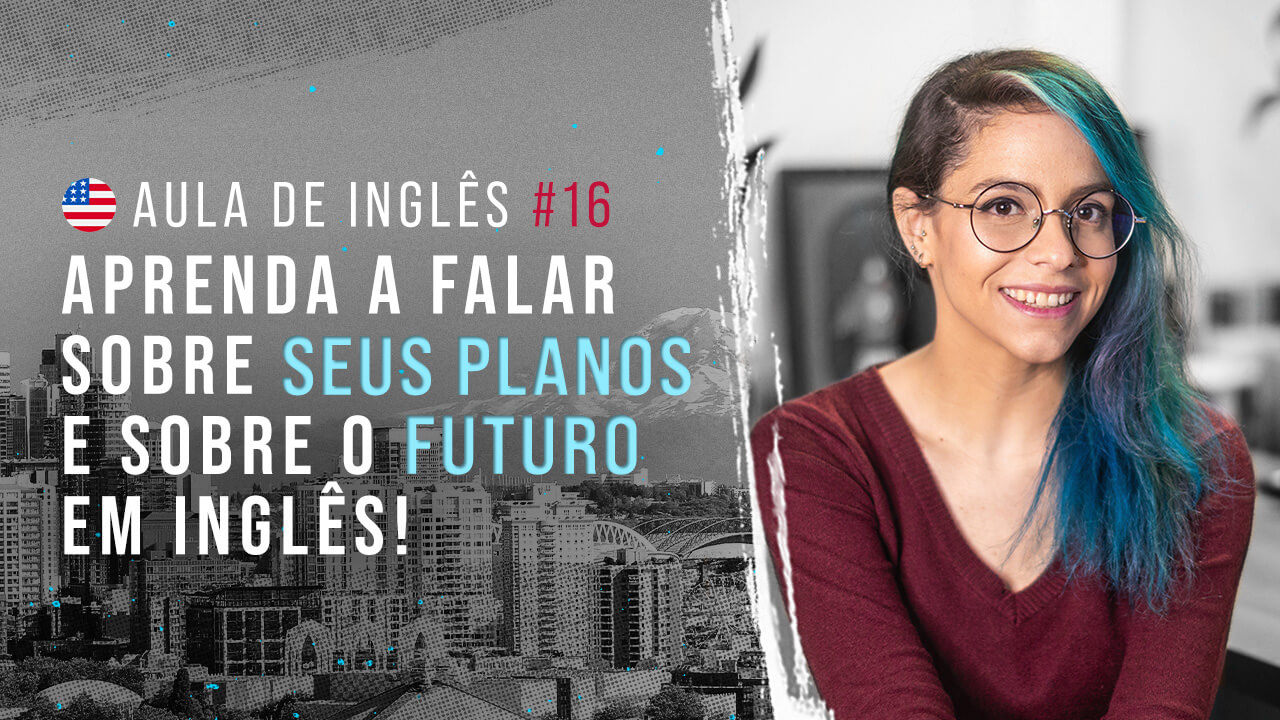 Aula de inglês #16: Falando sobre o futuro em inglês: Will x Going to x Present Continuous