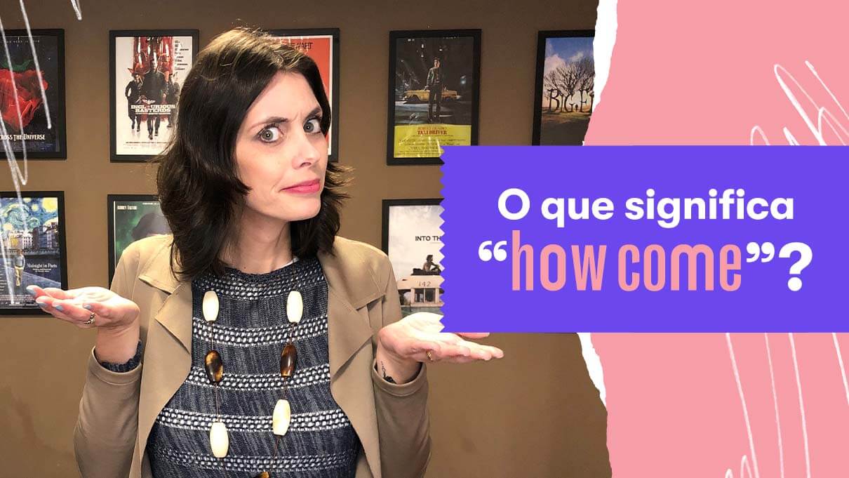 O que significa “how come”?