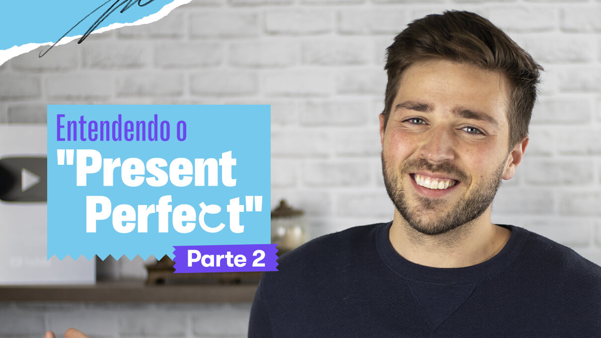 Entendendo o “Present Perfect” – Parte 2