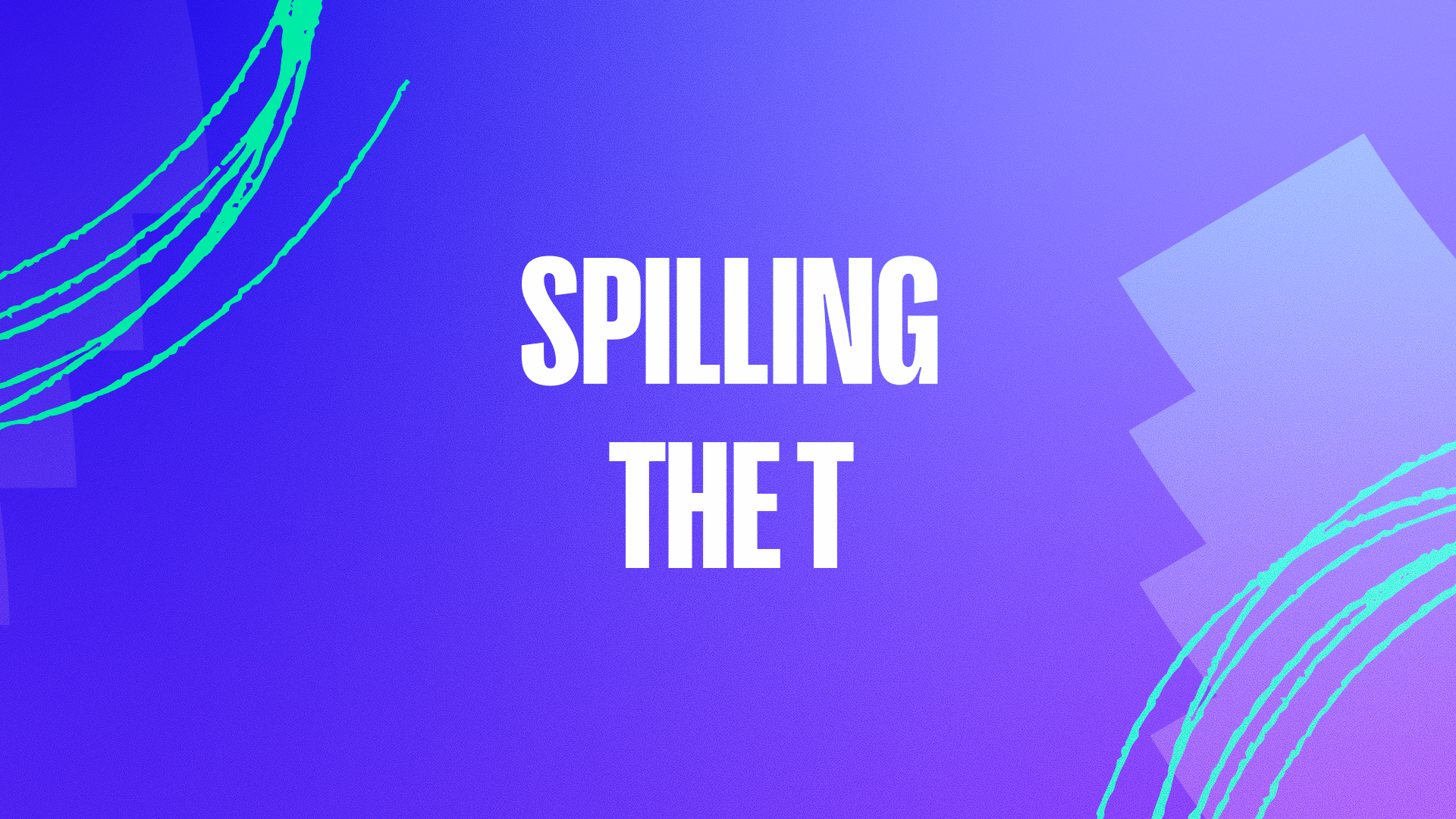 Spilling the T