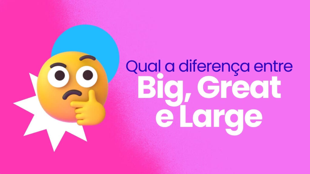 Diferença entre Big, Great e Large em Inglês: Saiba tudo aqui!