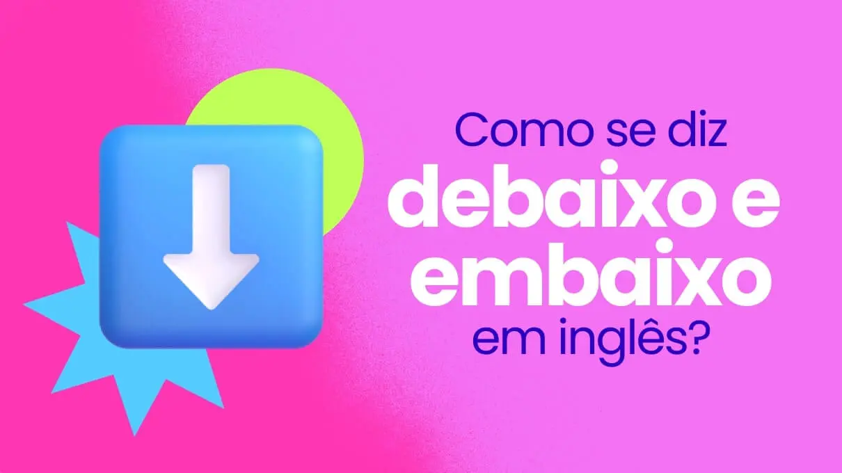 Abaixo debaixo e embaixo em inglês