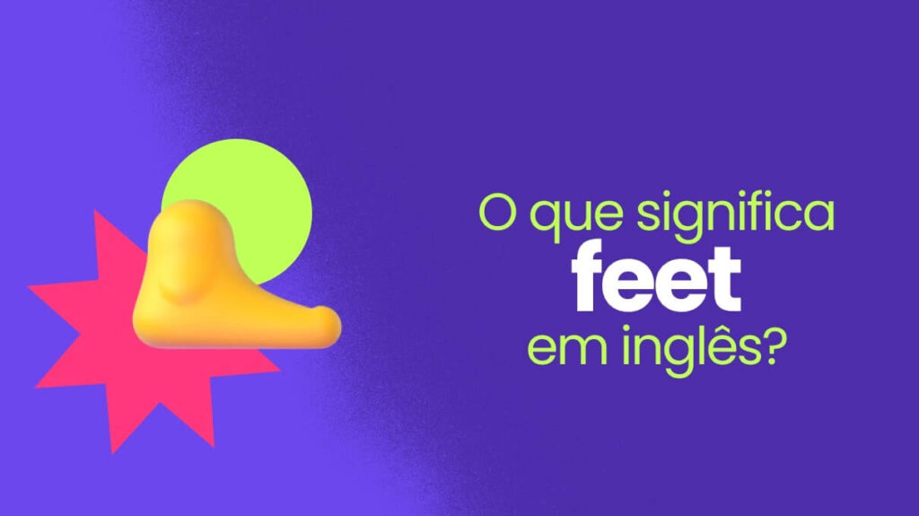 Feet em Inglês: Todos seus Significados e Tradução