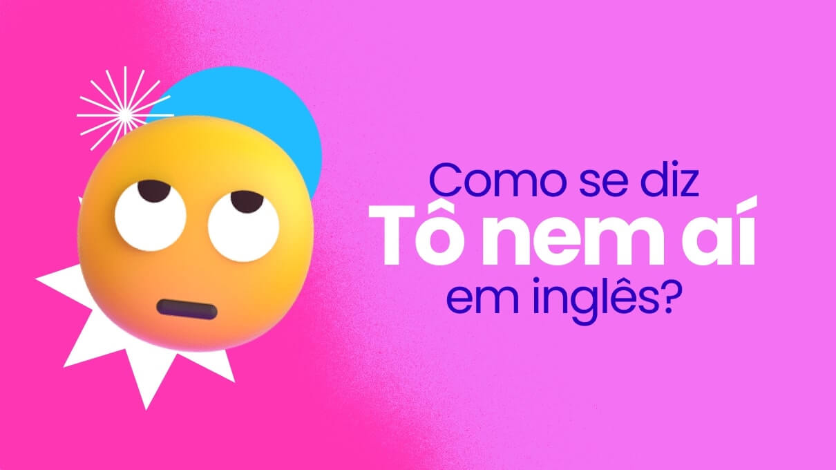 tô nem aí em inglês