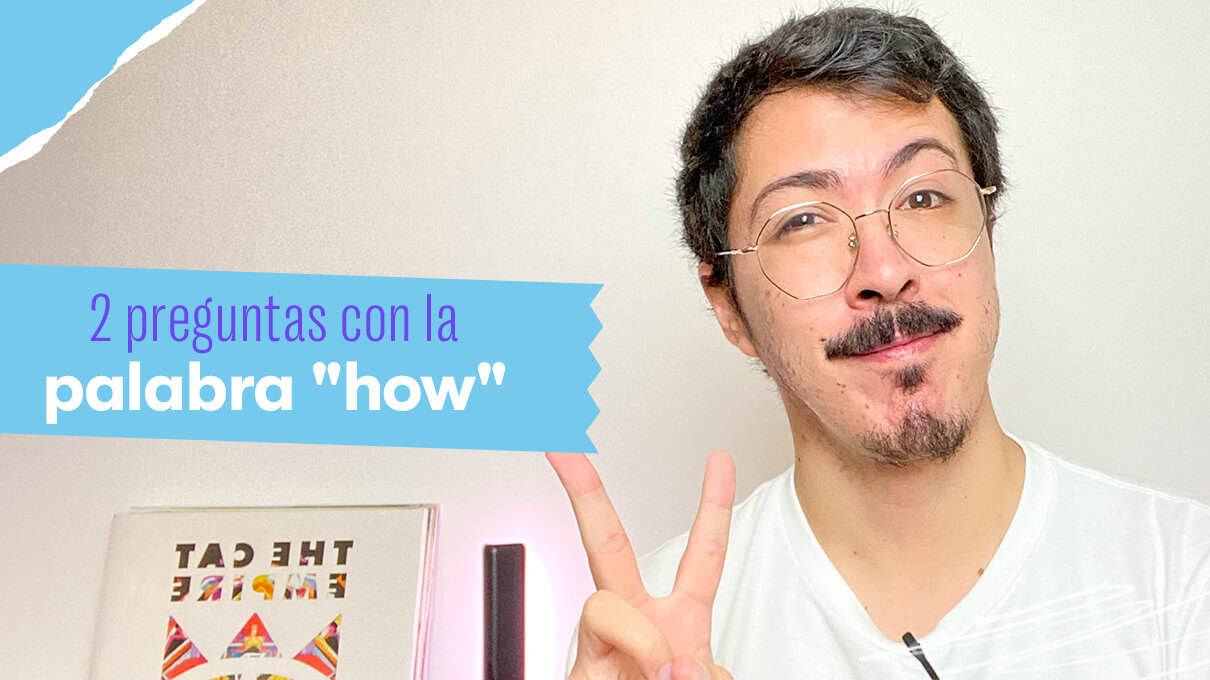 2 preguntas con la palabra "how"